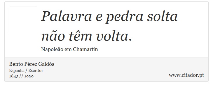 Palavra e pedra solta não têm volta. - Bento Pérez Galdós - Frases