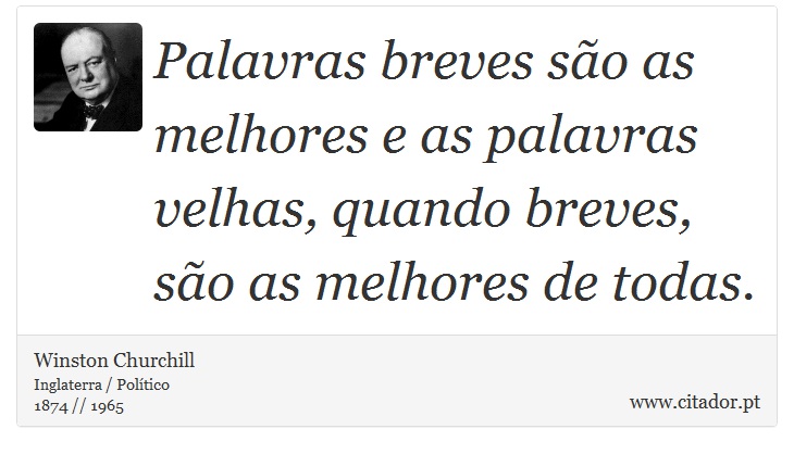 Palavras breves são as melhores e as palavras velhas, quando breves, são as melhores de todas. - Winston Churchill - Frases