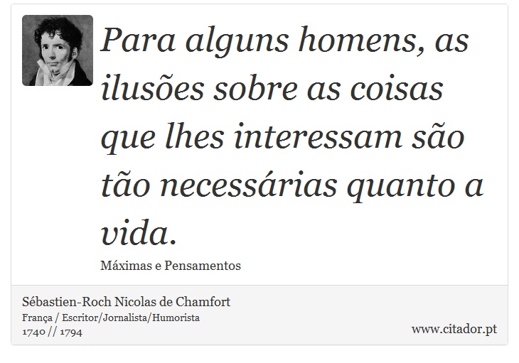 Para alguns homens, as iluses sobre as coisas que lhes interessam so to necessrias quanto a vida. - Sbastien-Roch Nicolas de Chamfort - Frases