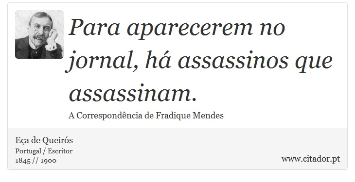 Para aparecerem no jornal, há assassinos que assassinam. - Eça de Queirós - Frases