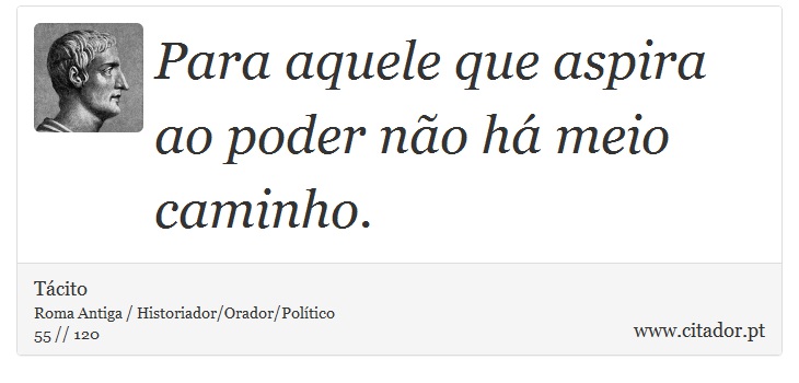 Para aquele que aspira ao poder não há meio caminho. - Tácito - Frases