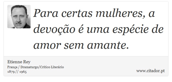 Para certas mulheres, a devoção é uma espécie de amor sem amante. - Etienne Rey - Frases