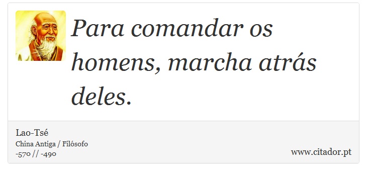 Para comandar os homens, marcha atrás deles. - Lao-Tsé - Frases