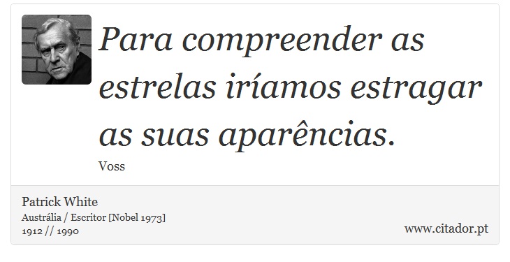 Para compreender as estrelas iríamos estragar as suas aparências. - Patrick White - Frases