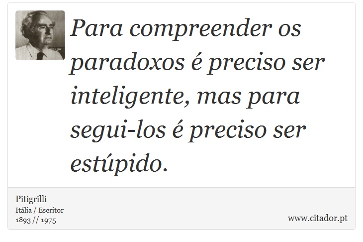Para compreender os paradoxos é preciso ser inteligente, mas para segui-los é preciso ser estúpido. - Pitigrilli - Frases
