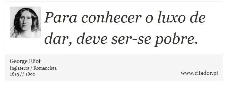 Para conhecer o luxo de dar, deve ser-se pobre. - George Eliot - Frases