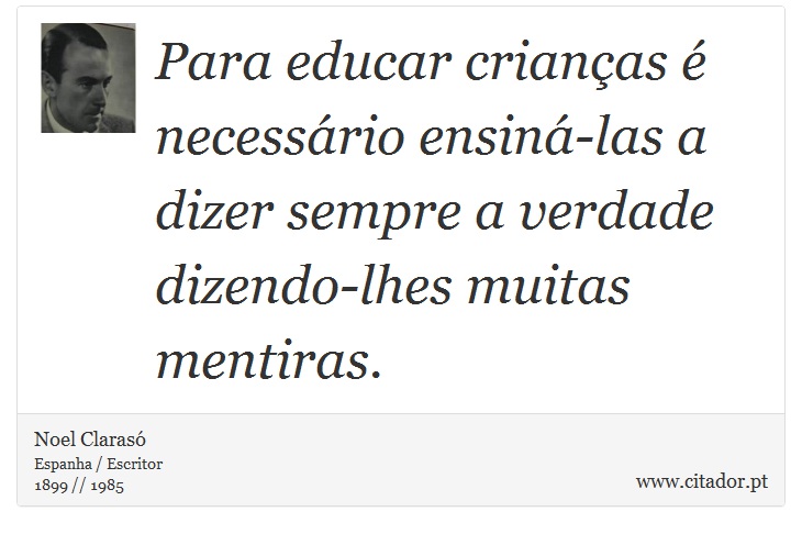 Para educar crianças é necessário ensiná-las a dizer sempre a verdade dizendo-lhes muitas mentiras. - Noel Clarasó - Frases