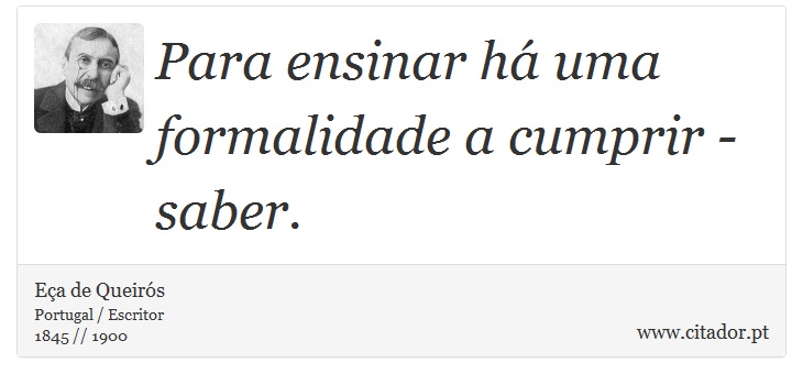 Para ensinar há uma formalidade a cumprir - saber. - Eça de Queirós - Frases