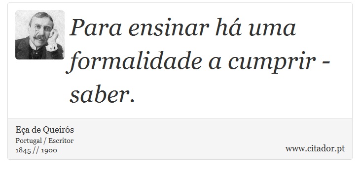 Para ensinar h uma formalidade a cumprir - saber. - Ea de Queirs - Frases