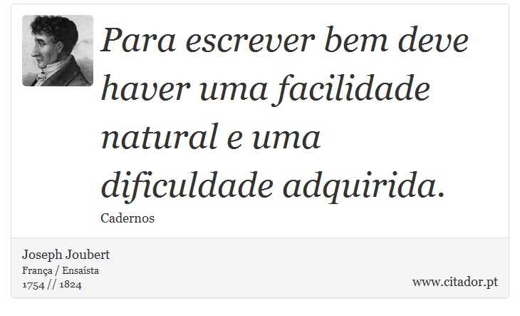 Para escrever bem deve haver uma facilidade natural e uma dificuldade adquirida. - Joseph Joubert - Frases