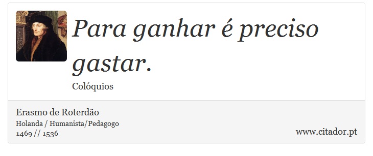 Para ganhar é preciso gastar. - Erasmo de Roterdão - Frases