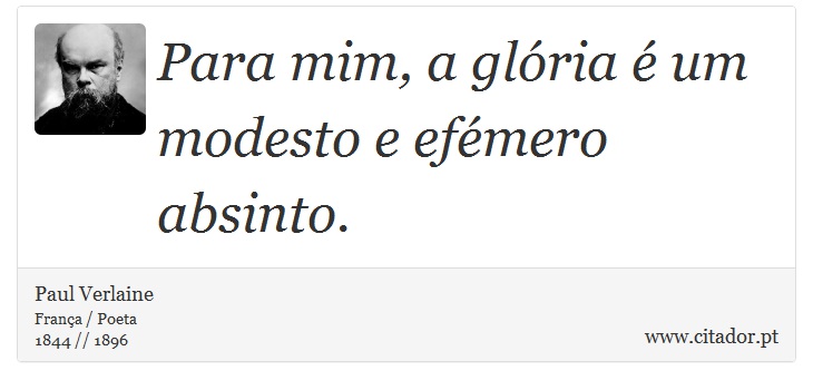 Para mim, a glória é um modesto e efémero absinto. - Paul Verlaine - Frases
