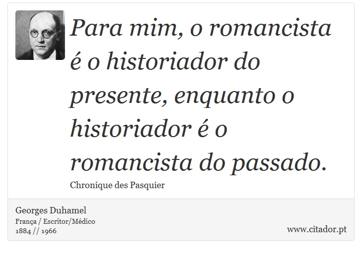 Para mim, o romancista é o historiador do presente, enquanto o historiador é o romancista do passado. - Georges Duhamel - Frases