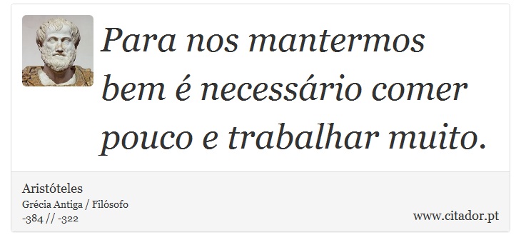 Para nos mantermos bem é necessário comer pouco e trabalhar muito. - Aristóteles - Frases