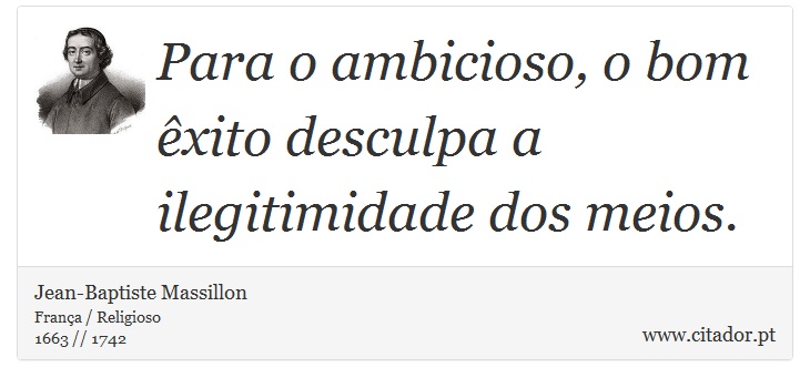 Para o ambicioso, o bom êxito desculpa a ilegitimidade dos meios. - Jean-Baptiste Massillon - Frases