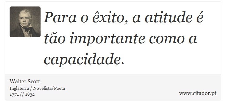 Para o êxito, a atitude é tão importante como a capacidade. - Walter Scott - Frases
