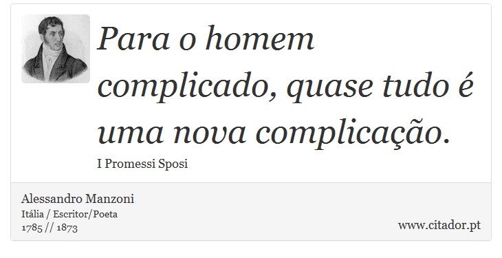 Para o homem complicado, quase tudo é uma nova complicação. - Alessandro Manzoni - Frases