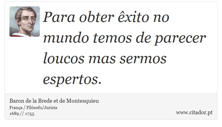 Para obter êxito no mundo temos de parecer loucos mas sermos espertos. - Baron de la Brede et de Montesquieu - Frases