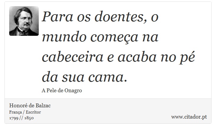 Para os doentes, o mundo começa na cabeceira e acaba no pé da sua cama. - Honoré de Balzac - Frases