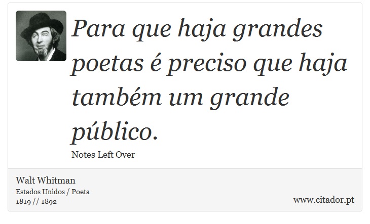 Para que haja grandes poetas é preciso que haja também um grande público. - Walt Whitman - Frases