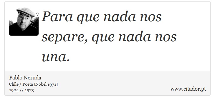 Para que nada nos separe, que nada nos una. - Pablo Neruda - Frases