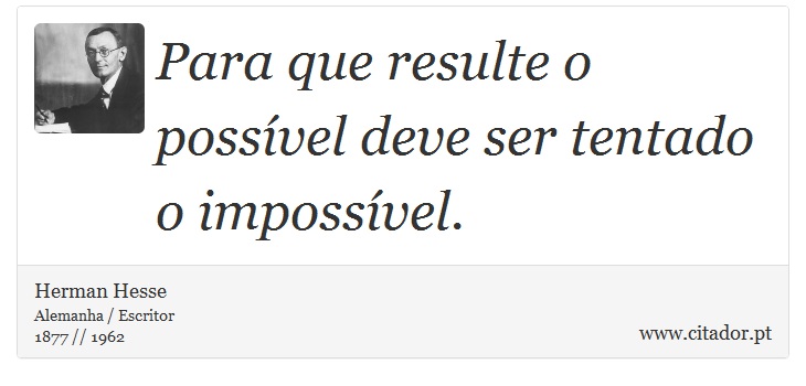 Para que resulte o possível deve ser tentado o impossível. - Herman Hesse - Frases