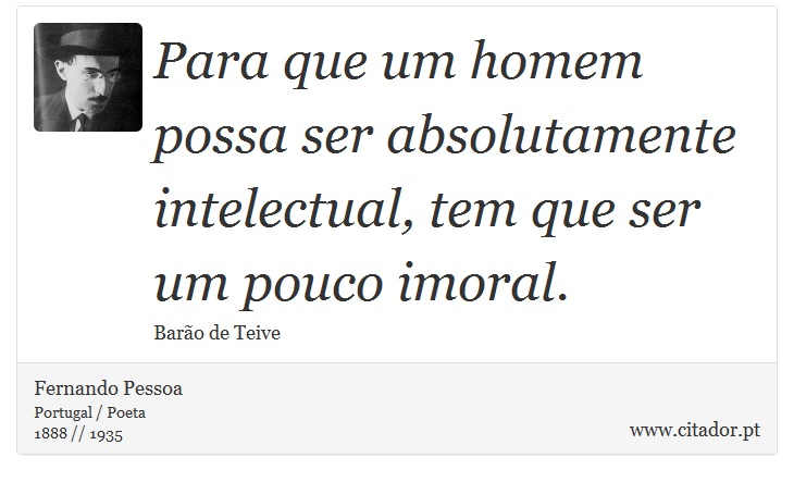 Para que um homem possa ser absolutamente intelectual, tem que ser um pouco imoral. - Fernando Pessoa - Frases
