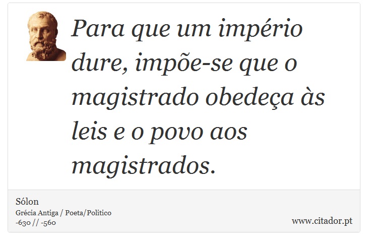 Para que um império dure, impõe-se que o magistrado obedeça às leis e o povo aos magistrados. - Sólon - Frases