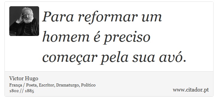 Para reformar um homem é preciso começar pela sua avó. - Victor Hugo - Frases