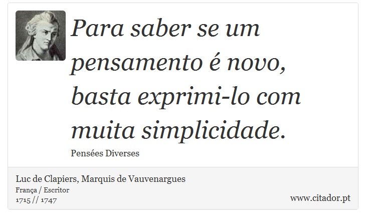 Para saber se um pensamento é novo, basta exprimi-lo com muita simplicidade. - Luc de Clapiers, Marquis de Vauvenargues - Frases