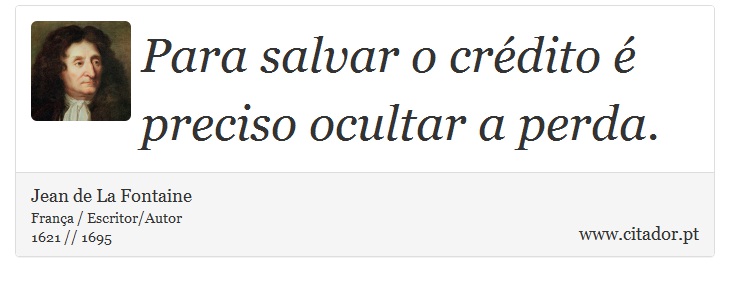 Para salvar o crédito é preciso ocultar a perda. - Jean de La Fontaine - Frases
