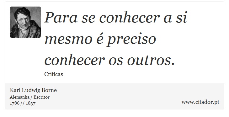 Para se conhecer a si mesmo é preciso conhecer os outros. - Karl Ludwig Borne - Frases