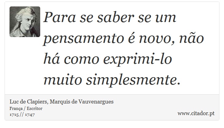 Para se saber se um pensamento é novo, não há como exprimi-lo muito simplesmente. - Luc de Clapiers, Marquis de Vauvenargues - Frases