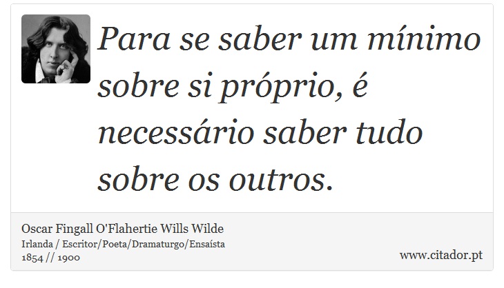 Para se saber um mínimo sobre si próprio, é necessário saber tudo sobre os outros. - Oscar Fingall O'Flahertie Wills Wilde - Frases