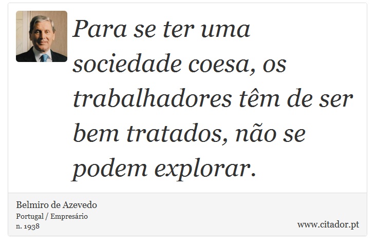 Para se ter uma sociedade coesa, os trabalhadores têm de ser bem tratados, não se podem explorar. - Belmiro de Azevedo - Frases