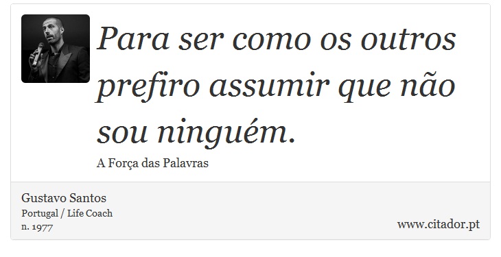 Para ser como os outros prefiro assumir que não sou ninguém. - Gustavo Santos - Frases