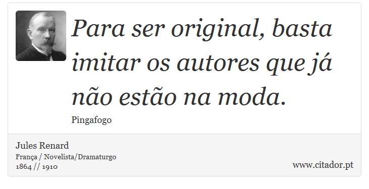 Para ser original, basta imitar os autores que já não estão na moda. - Jules Renard - Frases