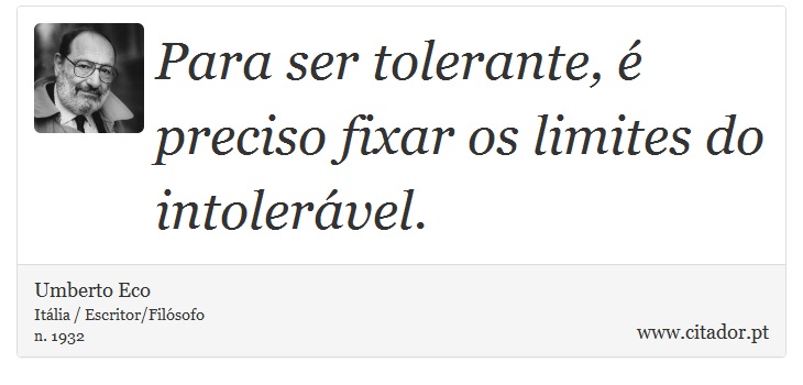 Para ser tolerante, é preciso fixar os limites do intolerável. - Umberto Eco - Frases