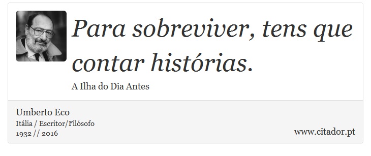 Para sobreviver, tens que contar histórias. - Umberto Eco - Frases