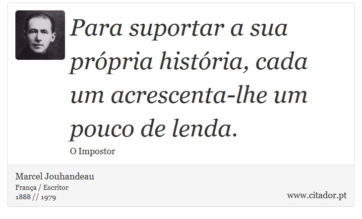 Para suportar a sua própria história, cada um acrescenta-lhe um pouco de lenda. - Marcel Jouhandeau - Frases