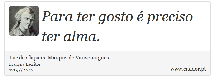 Para ter gosto é preciso ter alma. - Luc de Clapiers, Marquis de Vauvenargues - Frases