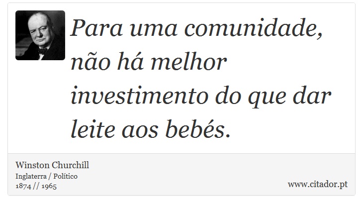 Para uma comunidade, não há melhor investimento do que dar leite aos bebés. - Winston Churchill - Frases