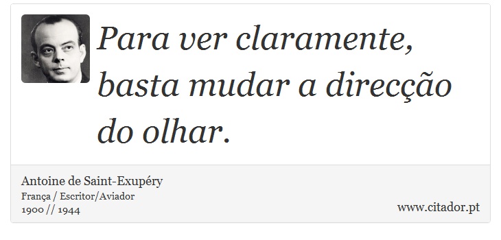 Para ver claramente, basta mudar a direcção do olhar. - Antoine de Saint-Exupéry - Frases