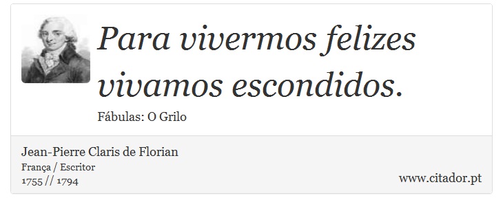 Para vivermos felizes vivamos escondidos. - Jean-Pierre Claris de Florian - Frases