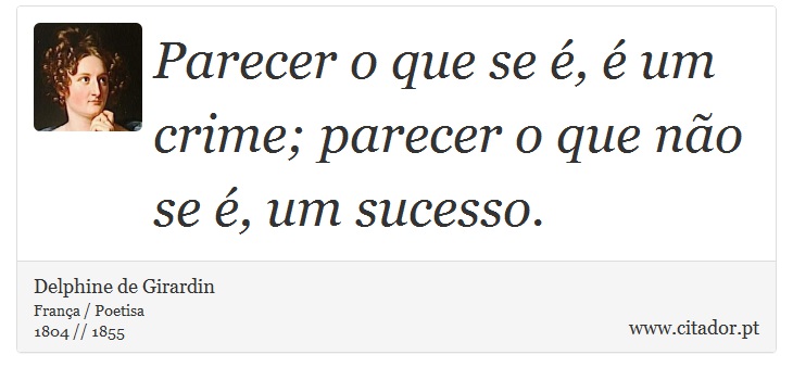 Parecer o que se é, é um crime; parecer o que não se é, um sucesso. - Delphine de Girardin - Frases