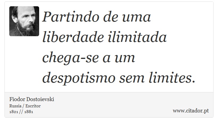 Partindo de uma liberdade ilimitada chega-se a um despotismo sem limites. - Fiodor Dostoievski - Frases