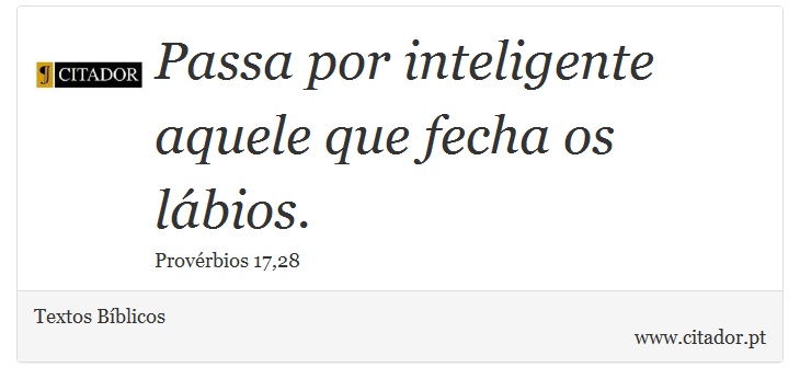 Passa por inteligente aquele que fecha os lábios. - Textos Bíblicos - Frases