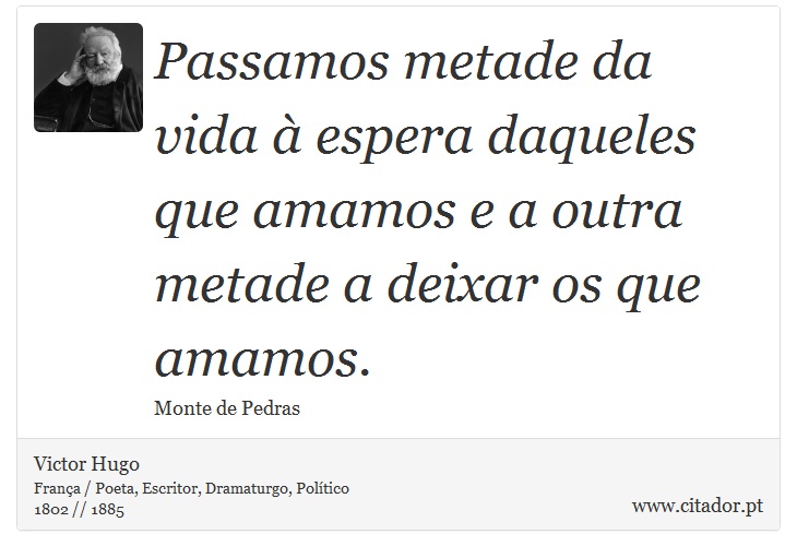 Passamos metade da vida à espera daqueles que amamos e a outra metade a deixar os que amamos. - Victor Hugo - Frases