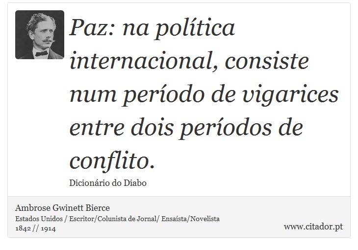 Paz: na política internacional, consiste num período de vigarices entre dois períodos de conflito. - Ambrose Gwinett Bierce - Frases