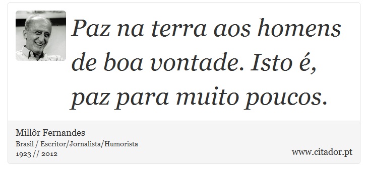 Paz na terra aos homens de boa vontade. Isto é, paz para muito poucos. - Millôr Fernandes - Frases